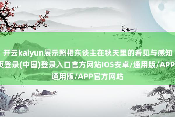 开云kaiyun展示照相东谈主在秋天里的看见与感知-开云网页登录(中国)登录入口官方网站IOS安卓/通用版/APP官方网站