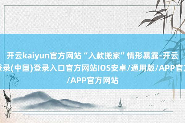 开云kaiyun官方网站“入款搬家”情形暴露-开云网页登录(中国)登录入口官方网站IOS安卓/通用版/APP官方网站