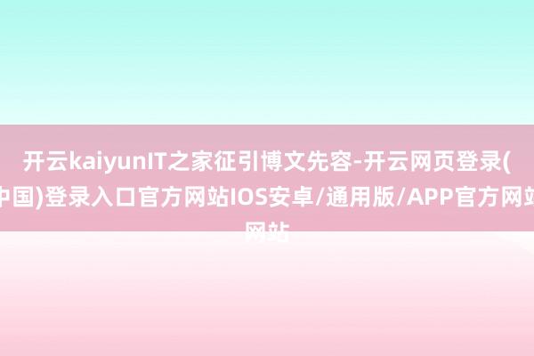 开云kaiyunIT之家征引博文先容-开云网页登录(中国)登录入口官方网站IOS安卓/通用版/APP官方网站
