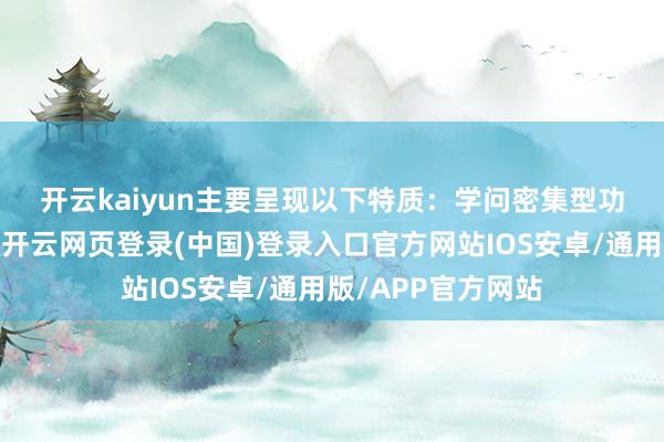 开云kaiyun主要呈现以下特质：　　学问密集型功绩贸易保握增长-开云网页登录(中国)登录入口官方网站IOS安卓/通用版/APP官方网站